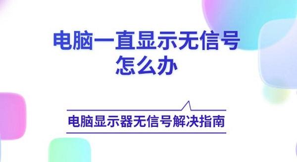 电脑一直显示无信号怎么办 电脑显示器无信号解决指南