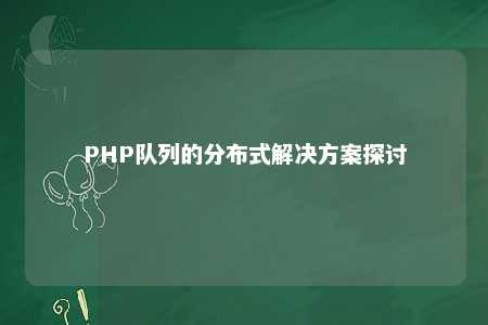 php队列的分布式云顶yd2223线路检测的解决方案探讨